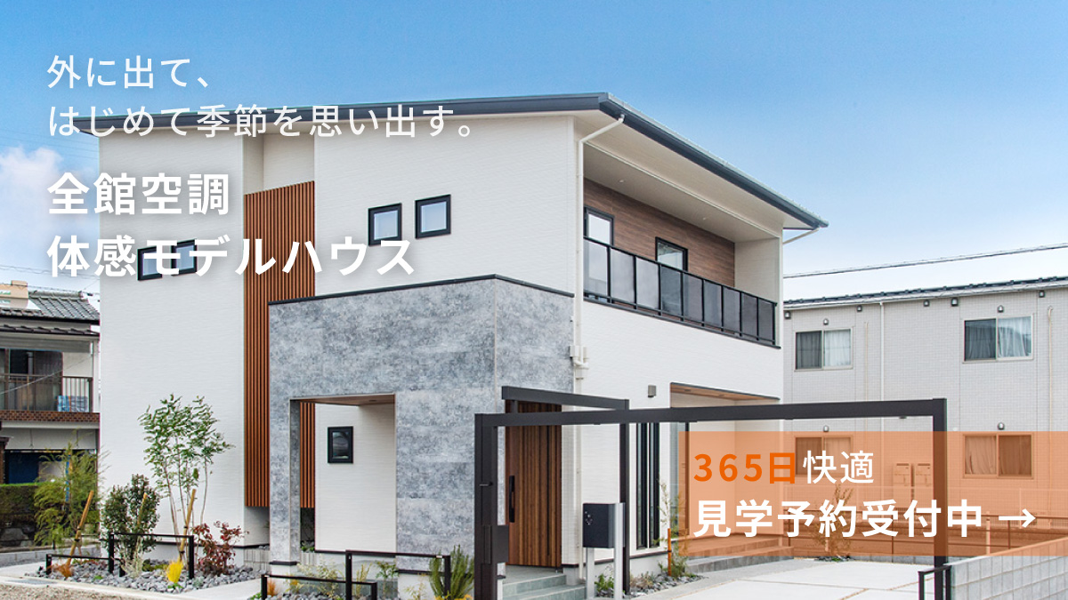 全館空調体感モデルハウス 見学予約受付中